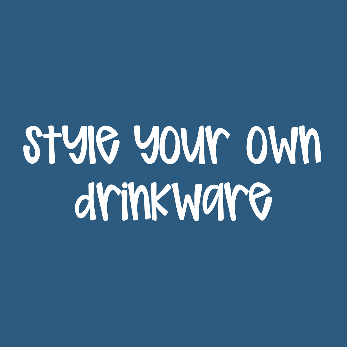 Style Your Own - Drinkware