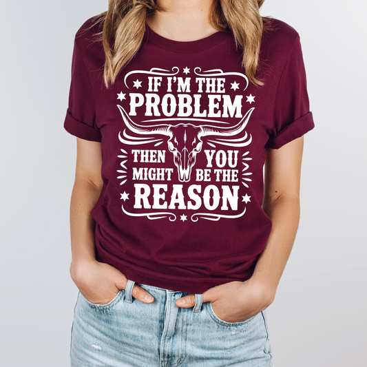 If I'm The Problem Then You Might Be The Reason