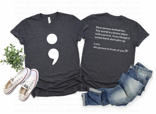 Semi Colon Dear Person (Select FRONT AND BACK GRAPHIC PLACEMENT)